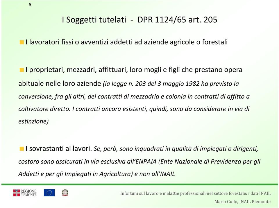 aziende (la legge n. 203 del 3 maggio 1982 ha previsto la conversione, fra gli altri, dei contratti di mezzadria e colonia in contratti di affitto a coltivatore diretto.