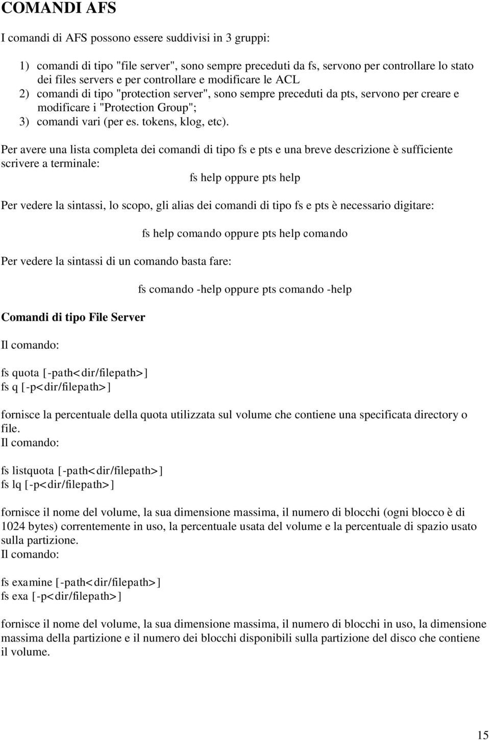 Per avere una lista completa dei comandi di tipo fs e pts e una breve descrizione è sufficiente scrivere a terminale: fs help oppure pts help Per vedere la sintassi, lo scopo, gli alias dei comandi