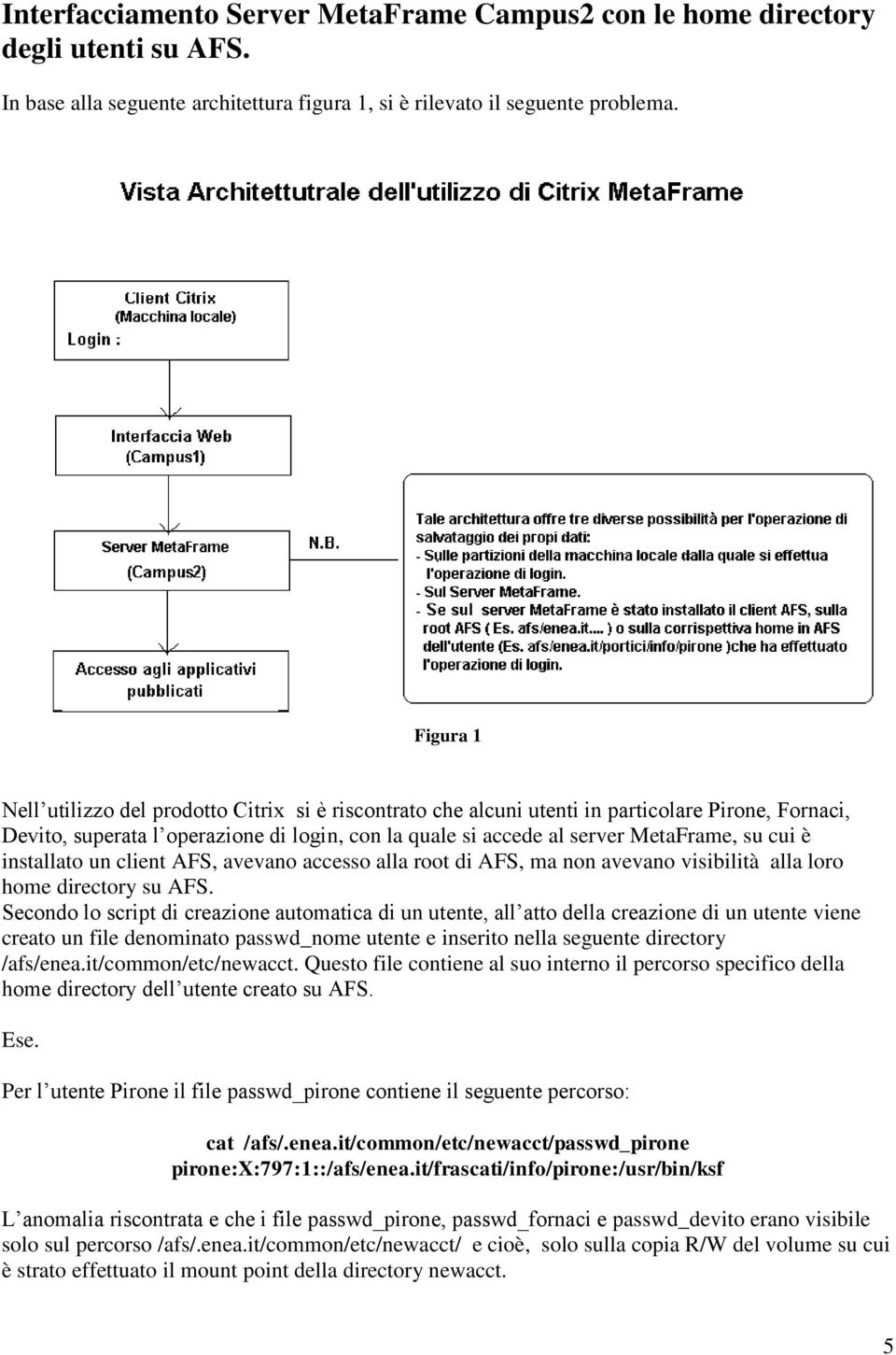 cui è installato un client AFS, avevano accesso alla root di AFS, ma non avevano visibilità alla loro home directory su AFS.