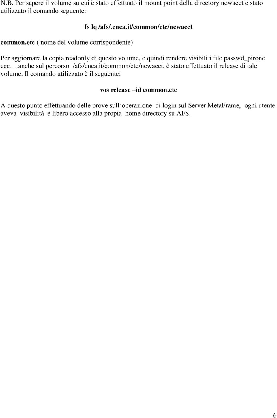 it/common/etc/newacct Per aggiornare la copia readonly di questo volume, e quindi rendere visibili i file passwd_pirone ecc.anche sul percorso /afs/enea.