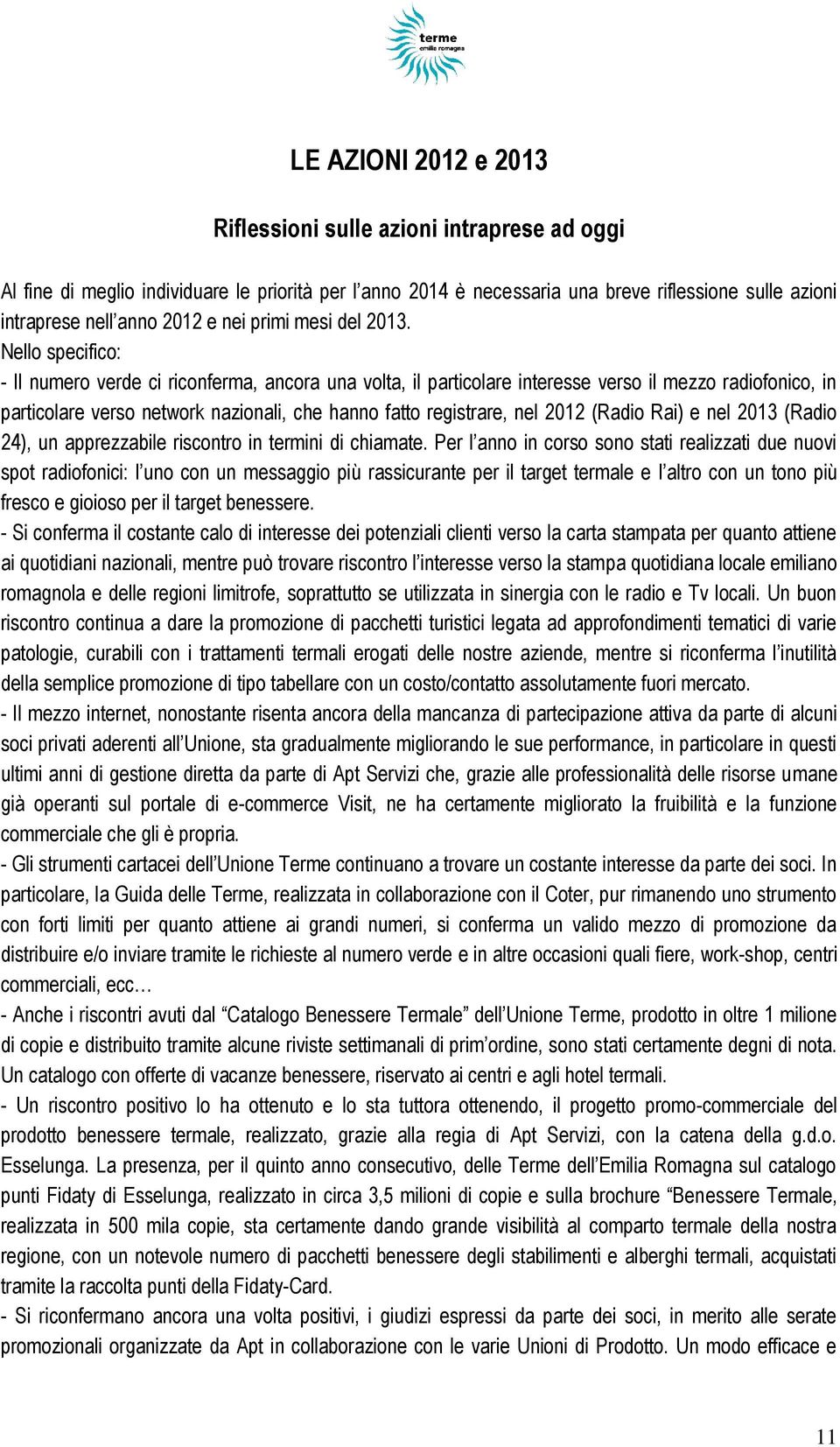 Nello specifico: - Il numero verde ci riconferma, ancora una volta, il particolare interesse verso il mezzo radiofonico, in particolare verso network nazionali, che hanno fatto registrare, nel 2012