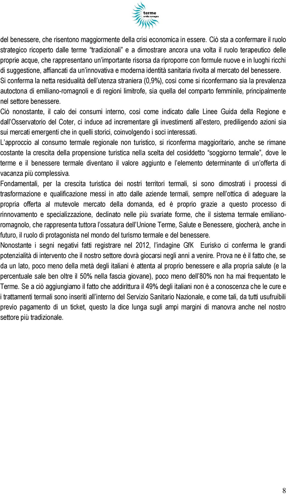 riproporre con formule nuove e in luoghi ricchi di suggestione, affiancati da un innovativa e moderna identità sanitaria rivolta al mercato del benessere.