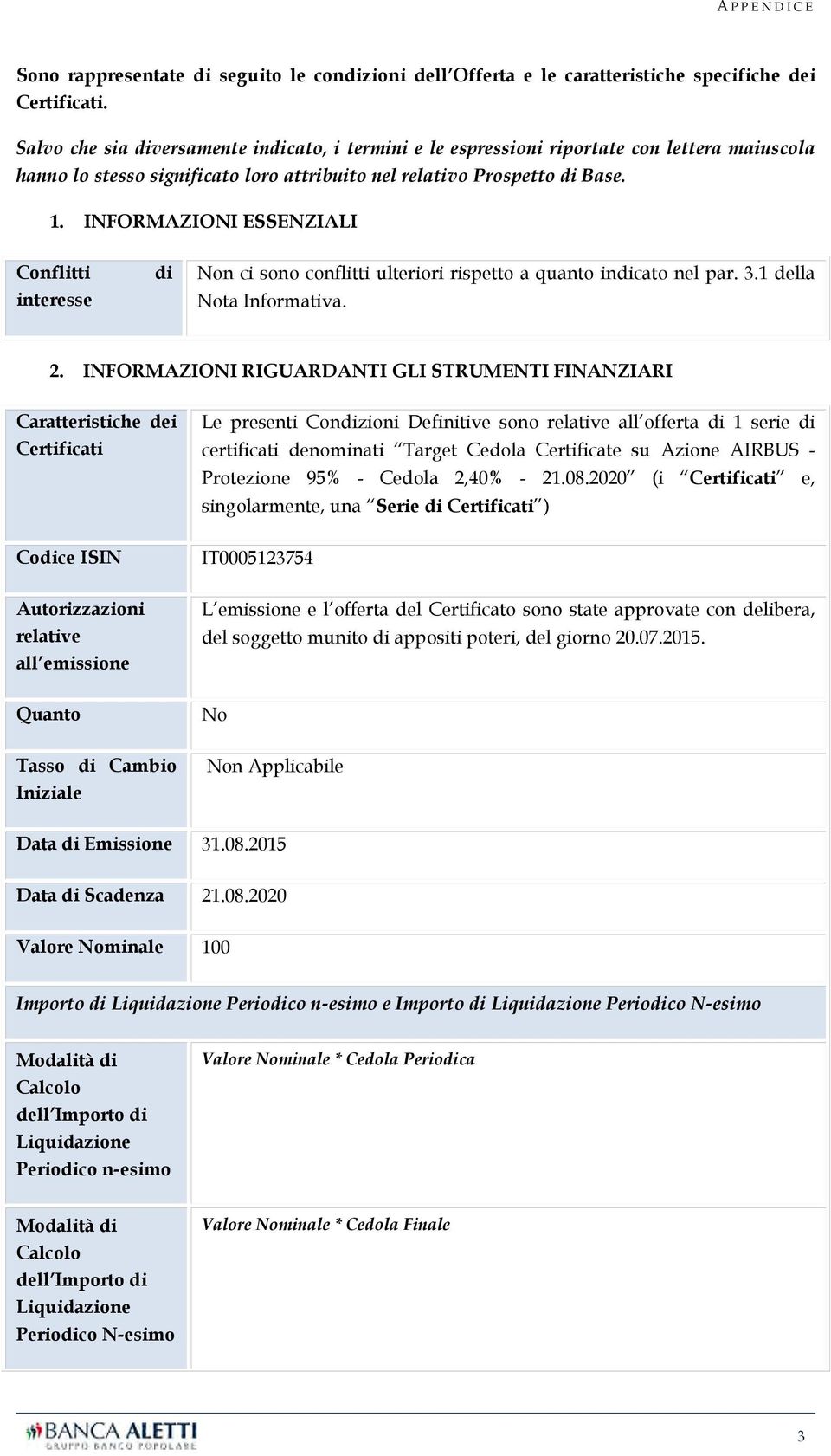 INFORMAZIONI ESSENZIALI Conflitti interesse di Non ci sono conflitti ulteriori rispetto a quanto indicato nel par. 3.1 della Nota Informativa. 2.