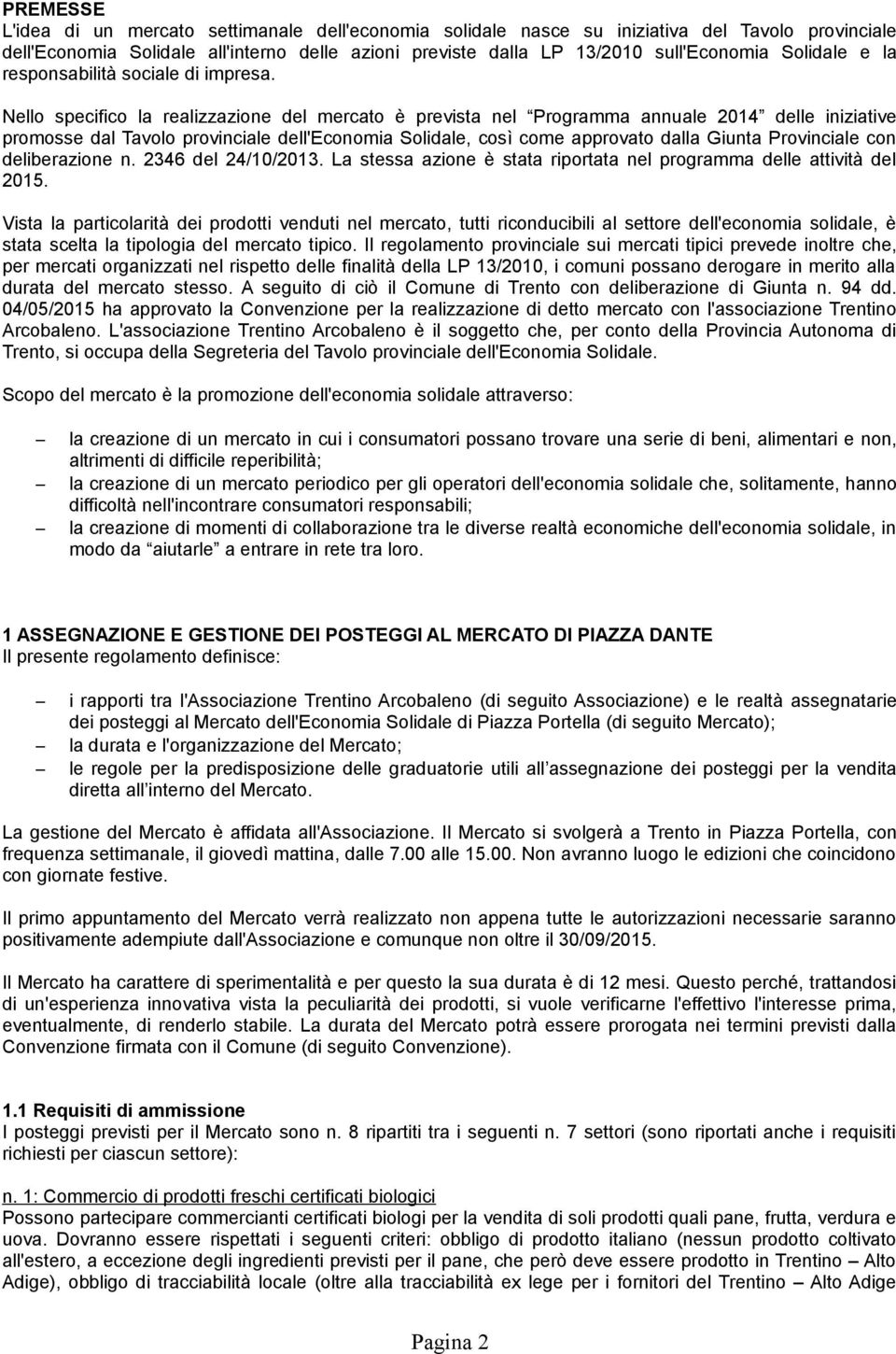 Nello specifico la realizzazione del mercato è prevista nel Programma annuale 2014 delle iniziative promosse dal Tavolo provinciale dell'economia Solidale, così come approvato dalla Giunta