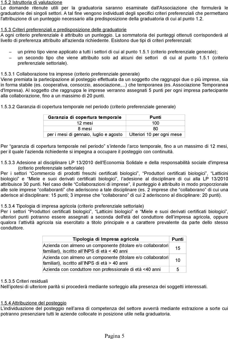 3 Criteri preferenziali e predisposizione delle graduatorie A ogni criterio preferenziale è attribuito un punteggio.