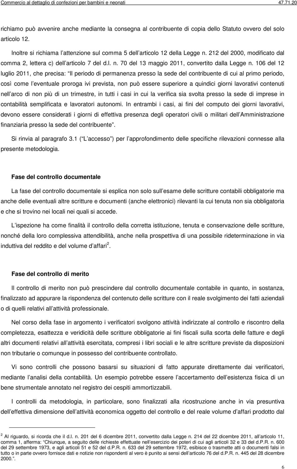 106 del 12 luglio 2011, che precisa: Il periodo di permanenza presso la sede del contribuente di cui al primo periodo, così come l eventuale proroga ivi prevista, non può essere superiore a quindici