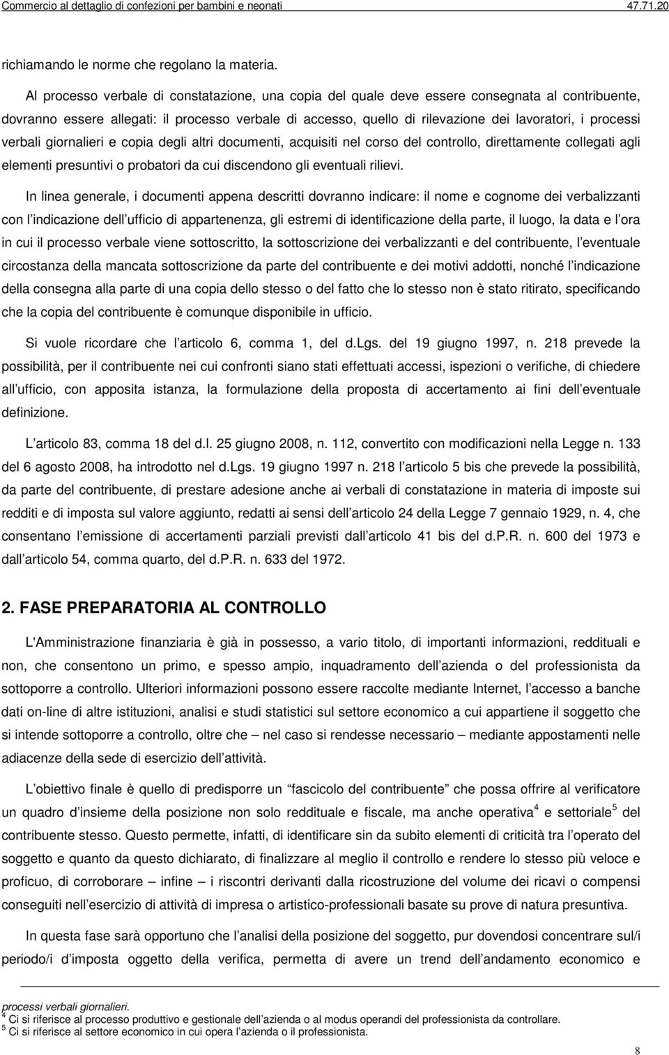 processi verbali giornalieri e copia degli altri documenti, acquisiti nel corso del controllo, direttamente collegati agli elementi presuntivi o probatori da cui discendono gli eventuali rilievi.