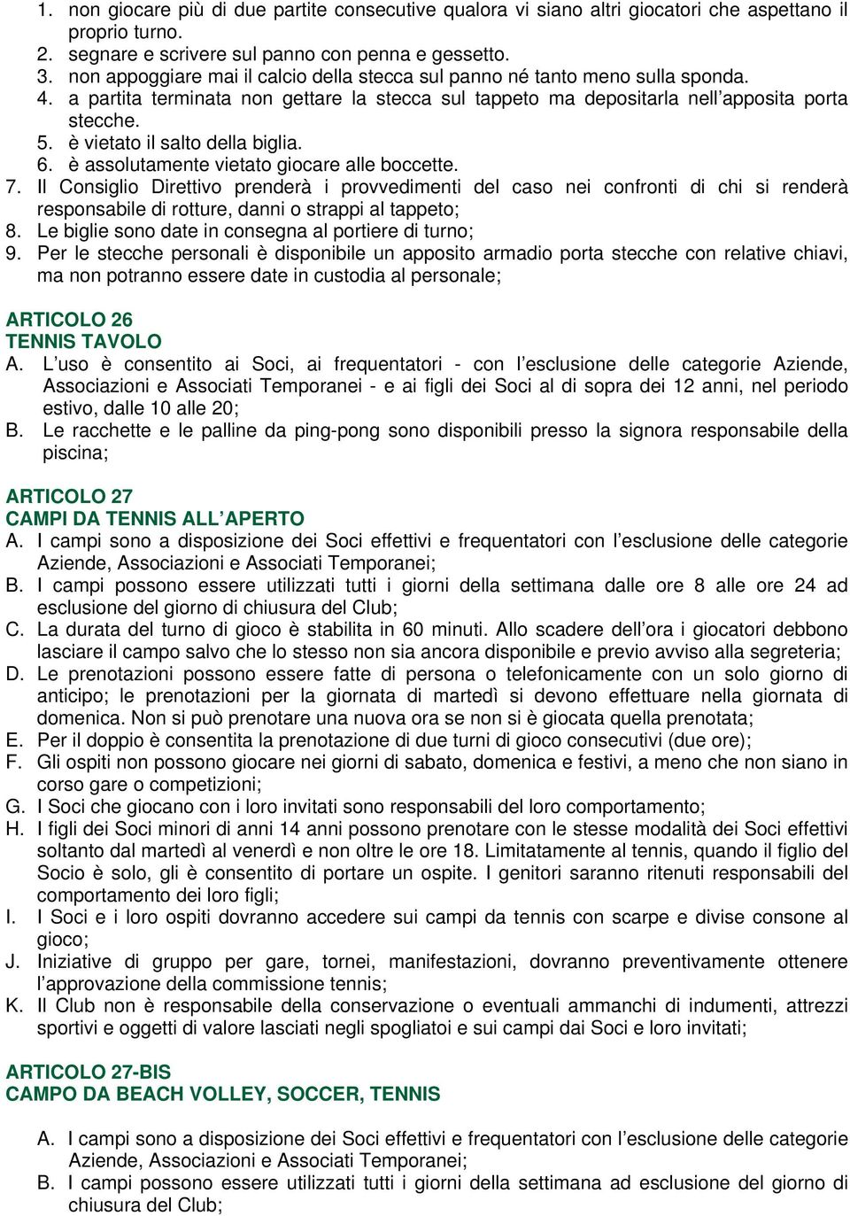 è vietato il salto della biglia. 6. è assolutamente vietato giocare alle boccette. 7.