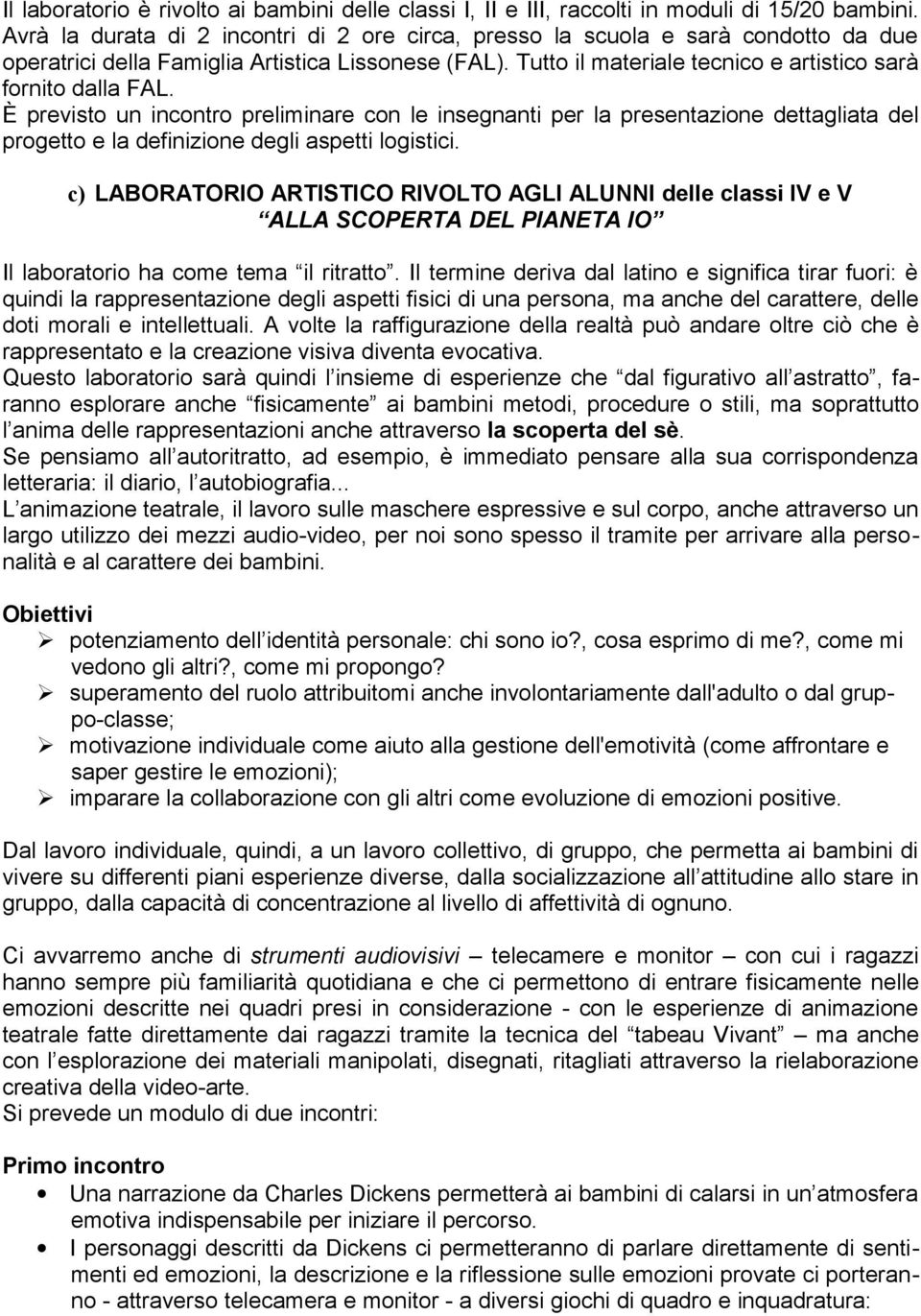 È previsto un incontro preliminare con le insegnanti per la presentazione dettagliata del progetto e la definizione degli aspetti logistici.