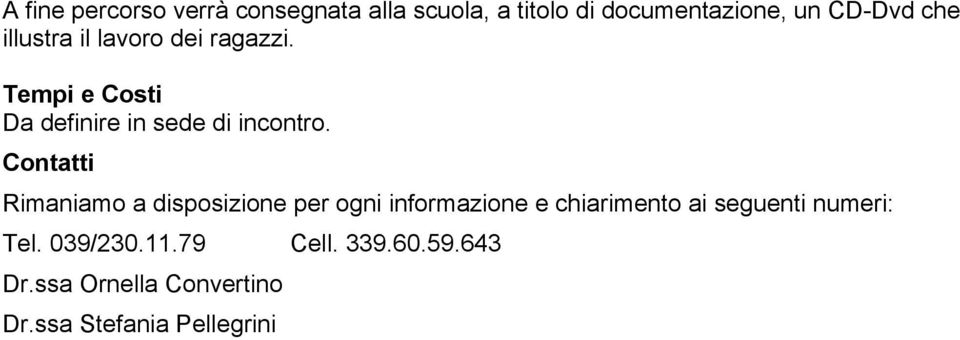 Contatti Rimaniamo a disposizione per ogni informazione e chiarimento ai seguenti