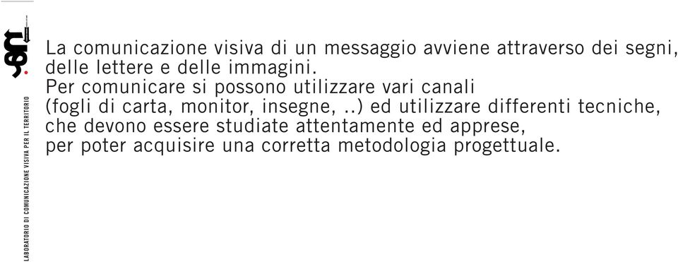 Per comunicare si possono utilizzare vari canali (fogli di carta, monitor, insegne,.