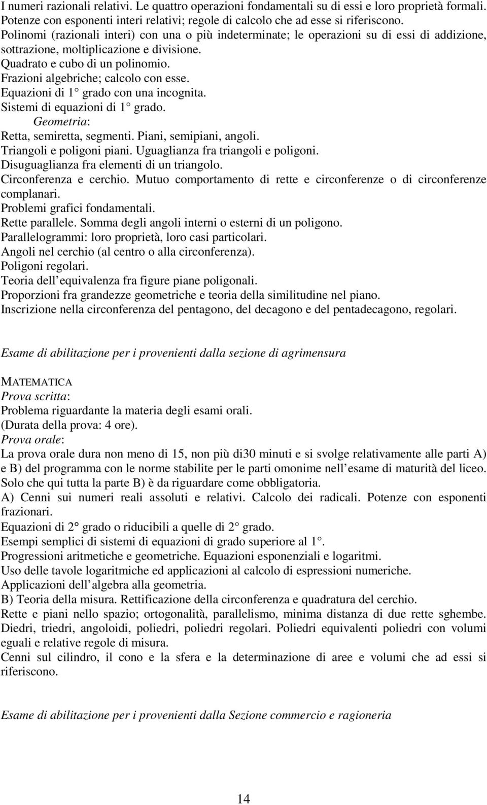 moltiplicazione e divisione. Quadrato e cubo di un polinomi Frazioni algebriche; calcolo con esse. Equazioni di grado con una incognita.