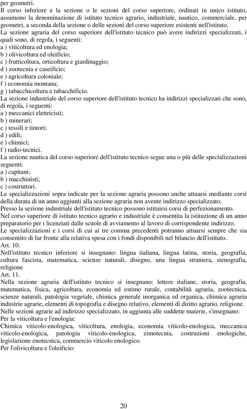 seconda della sezione o delle sezioni del corso superiore esistenti nell'istitut La sezione agraria del corso superiore dell'istituto tecnico può avere indirizzi specializzati, i quali sono, di