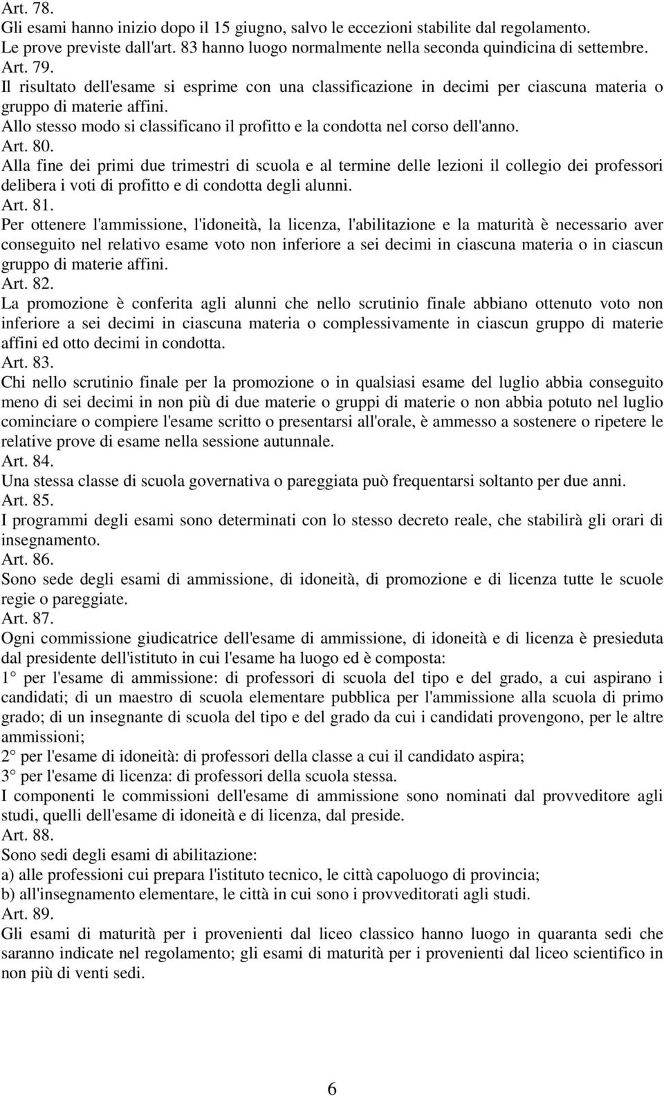 80. Alla fine dei primi due trimestri di scuola e al termine delle lezioni il collegio dei professori delibera i voti di profitto e di condotta degli alunni. Art. 8.