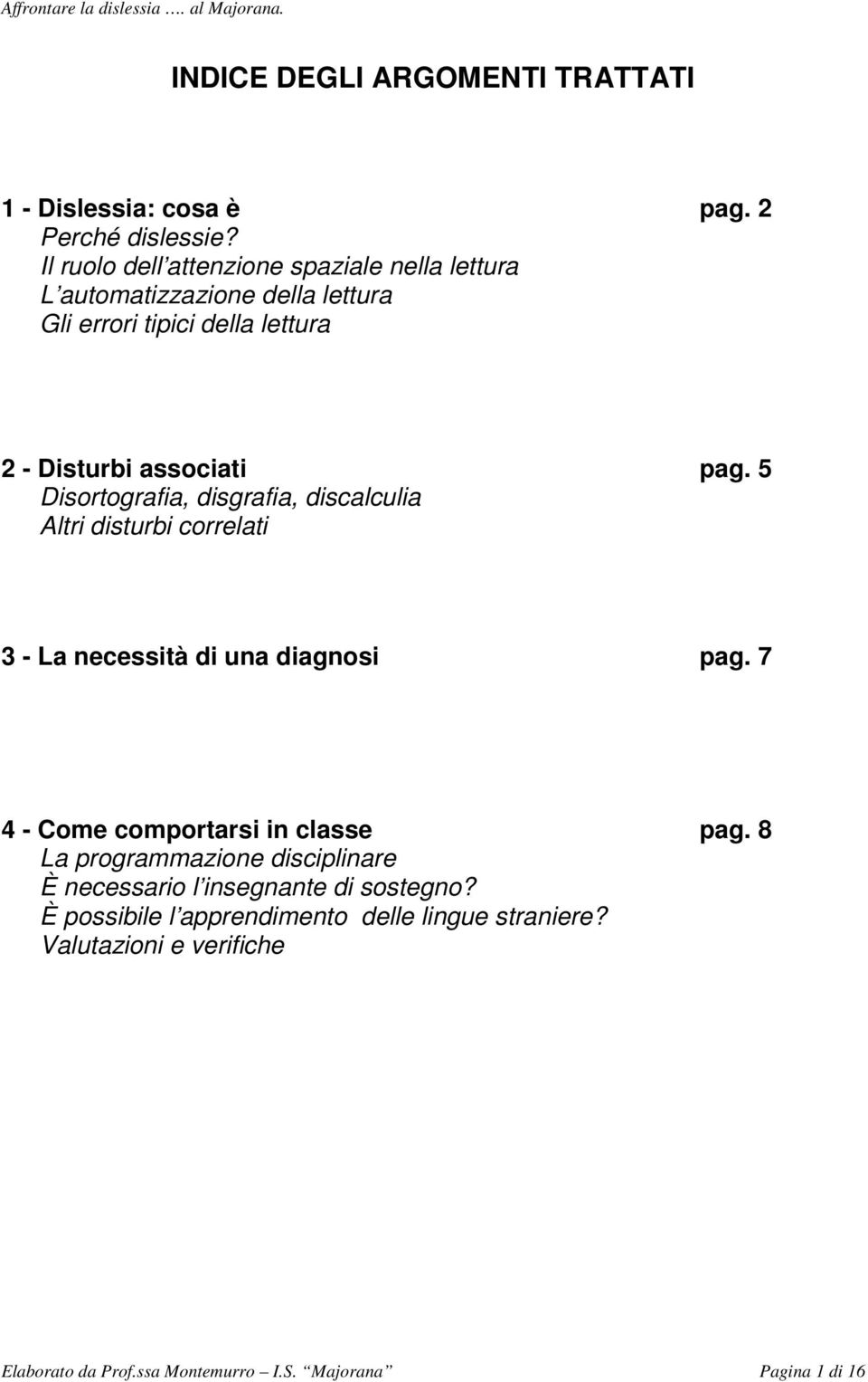 5 Disortografia, disgrafia, discalculia Altri disturbi correlati 3 - La necessità di una diagnosi pag. 7 4 - Come comportarsi in classe pag.