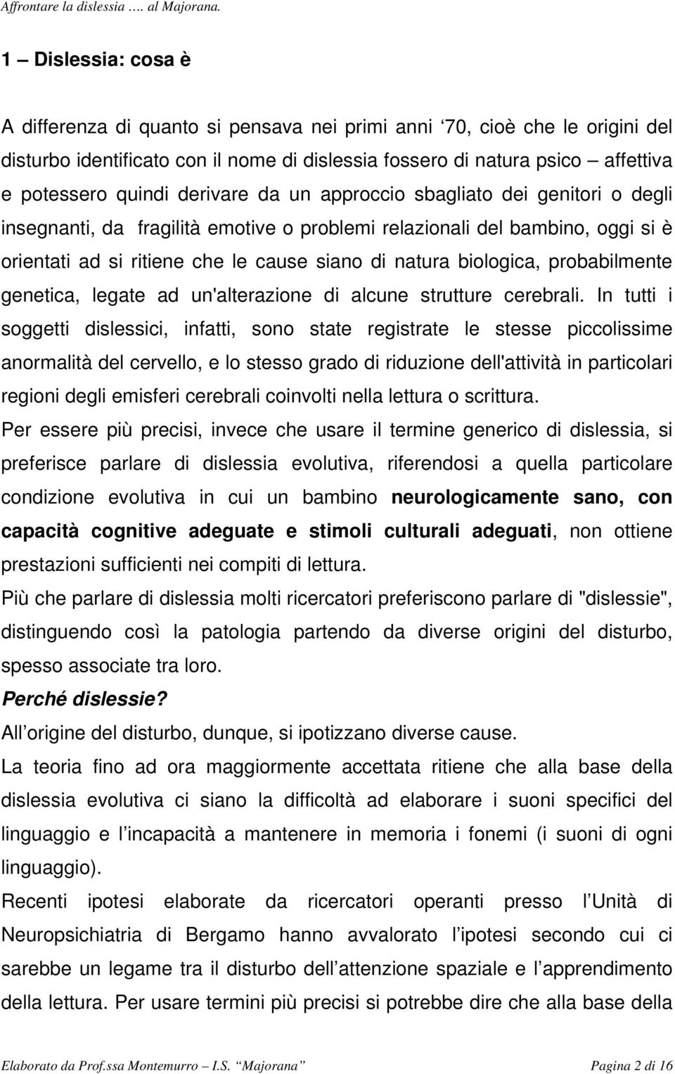 probabilmente genetica, legate ad un'alterazione di alcune strutture cerebrali.