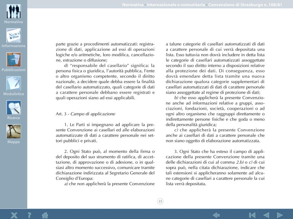 responsabile del casellario significa: la persona fisica o giuridica, l autorità pubblica, l ente o altro organismo competente, secondo il diritto nazionale, a decidere quale debba essere la finalità