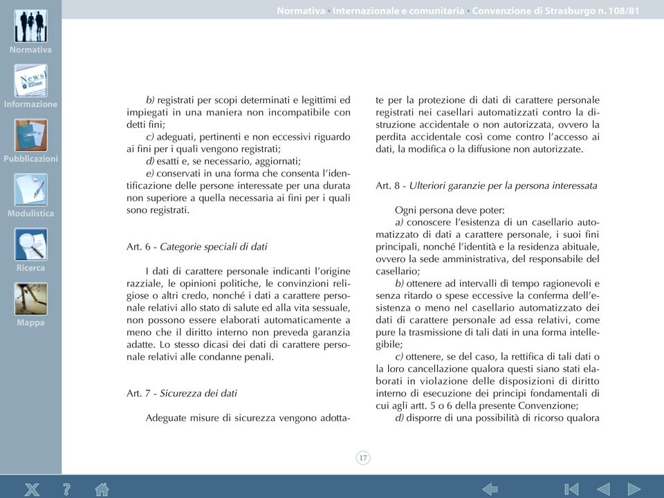 registrati; d) esatti e, se necessario, aggiornati; e) conservati in una forma che consenta l identificazione delle persone interessate per una durata non superiore a quella necessaria ai fini per i