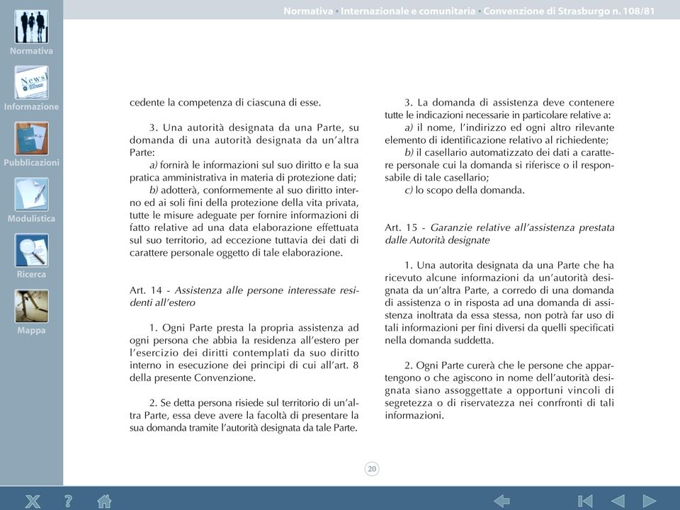 b) adotterà, conformemente al suo diritto interno ed ai soli fini della protezione della vita privata, tutte le misure adeguate per fornire informazioni di fatto relative ad una data elaborazione