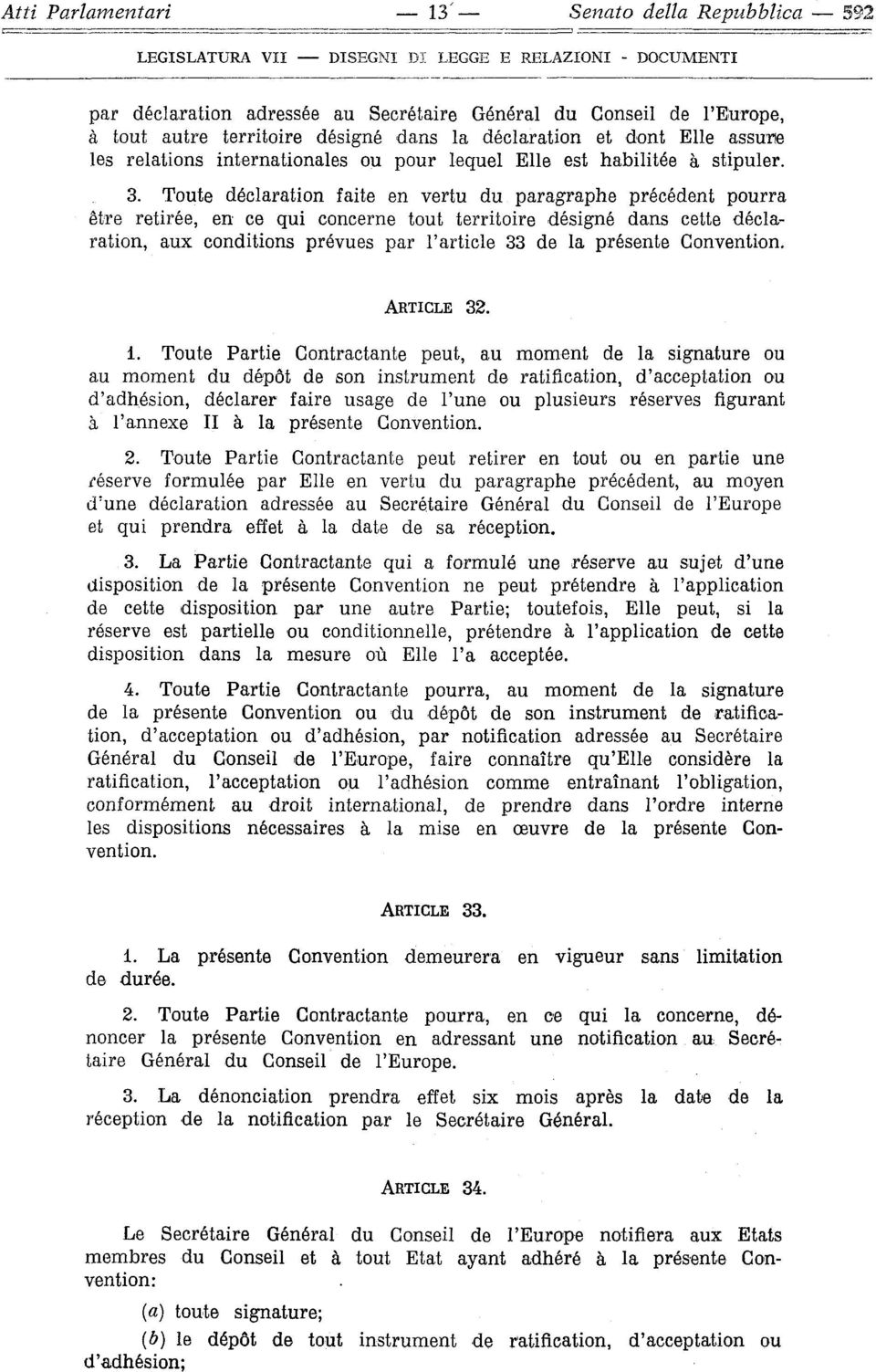 Toute declaration faite en vertu du paragraphe precedent pourra étre retirée, en ce qui concerne tout territoire désigne dans cette declaration, aux conditions prévues par Particle 33 de la présente