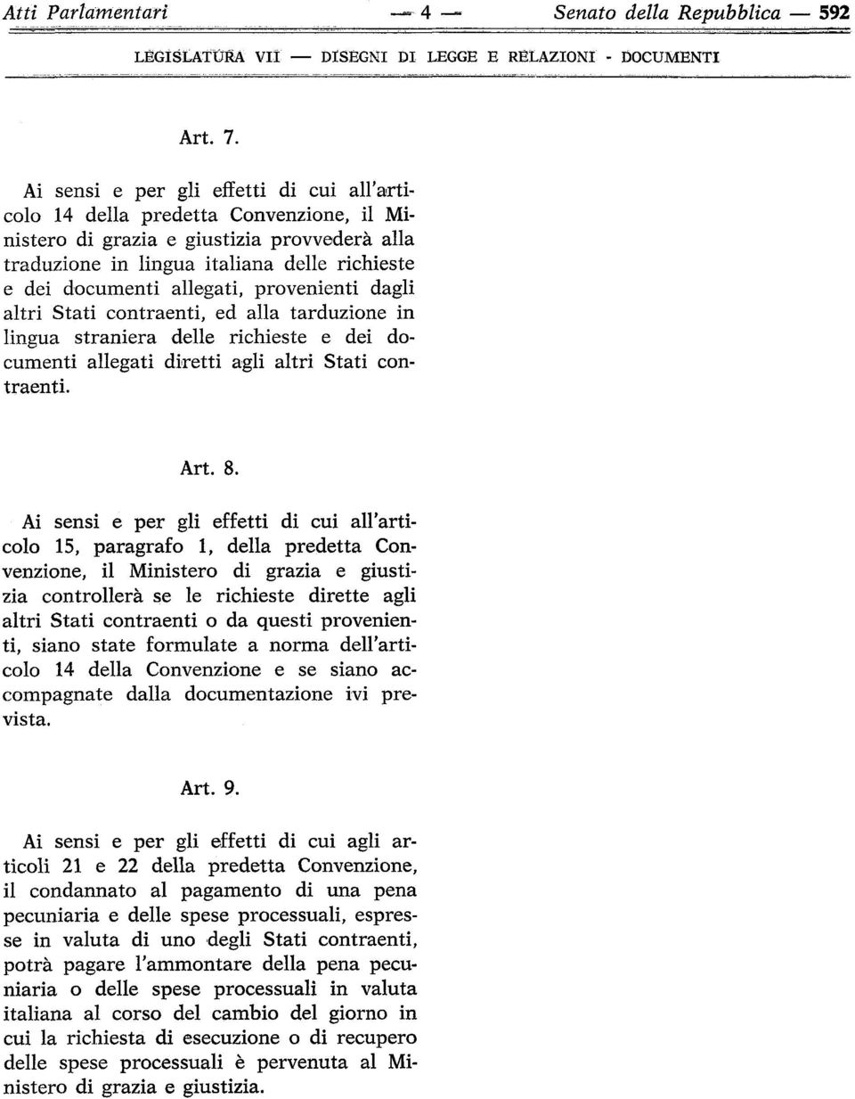 allegati, provenienti dagli altri Stati contraenti, ed alla tarduzione in lingua straniera delle richieste e dei documenti allegati diretti agli altri Stati contraenti. Art. 8.