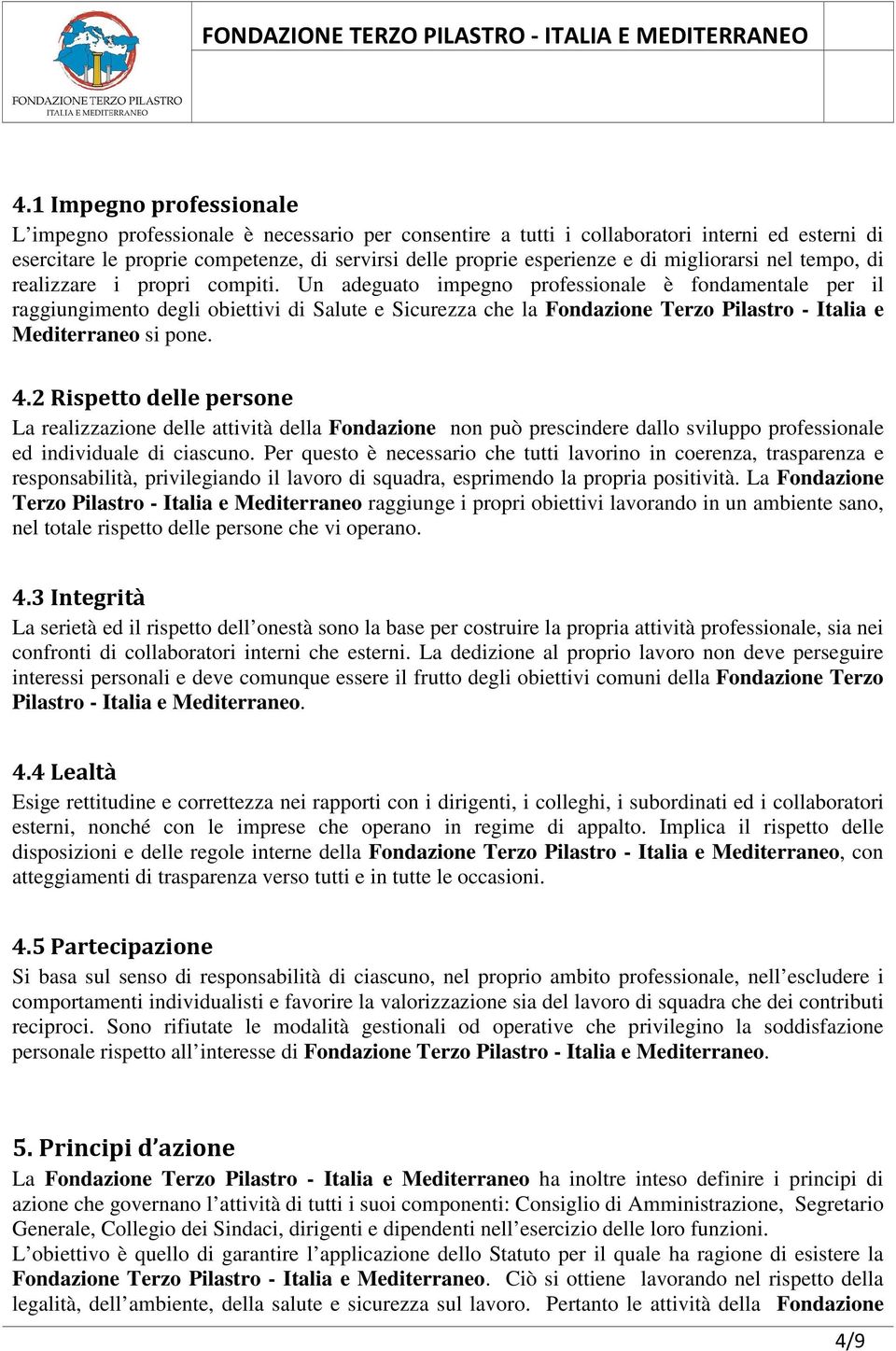 Un adeguato impegno professionale è fondamentale per il raggiungimento degli obiettivi di Salute e Sicurezza che la Fondazione Terzo Pilastro - Italia e Mediterraneo si pone. 4.