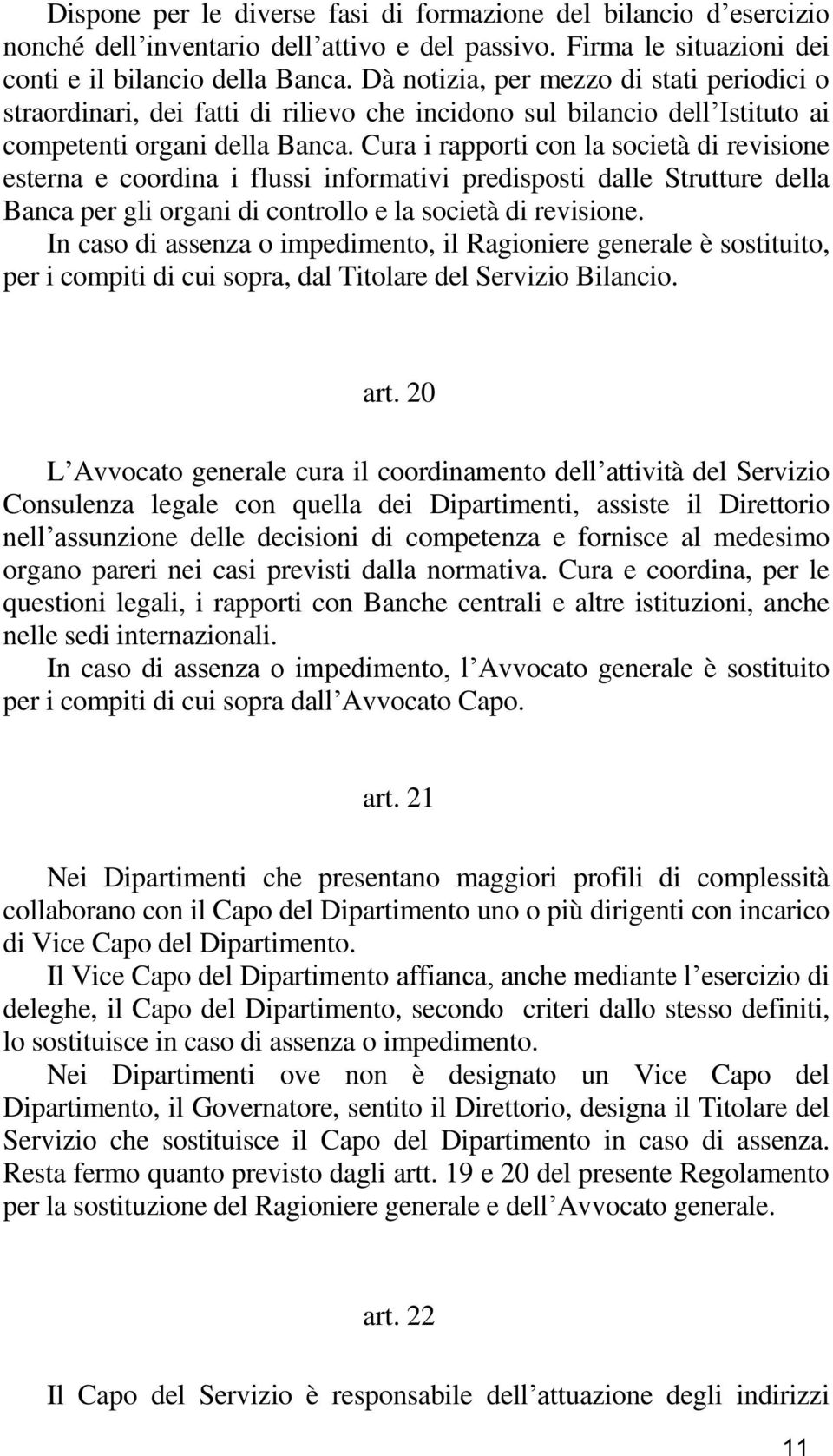 Cura i rapporti con la società di revisione esterna e coordina i flussi informativi predisposti dalle Strutture della Banca per gli organi di controllo e la società di revisione.