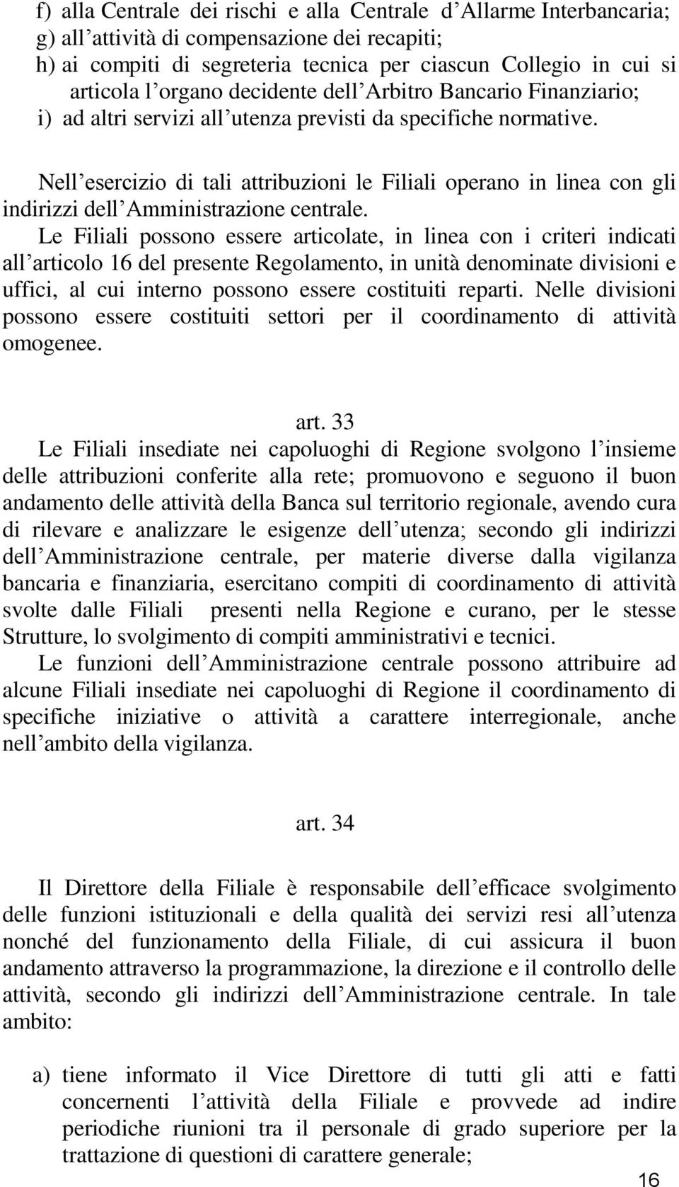 Nell esercizio di tali attribuzioni le Filiali operano in linea con gli indirizzi dell Amministrazione centrale.