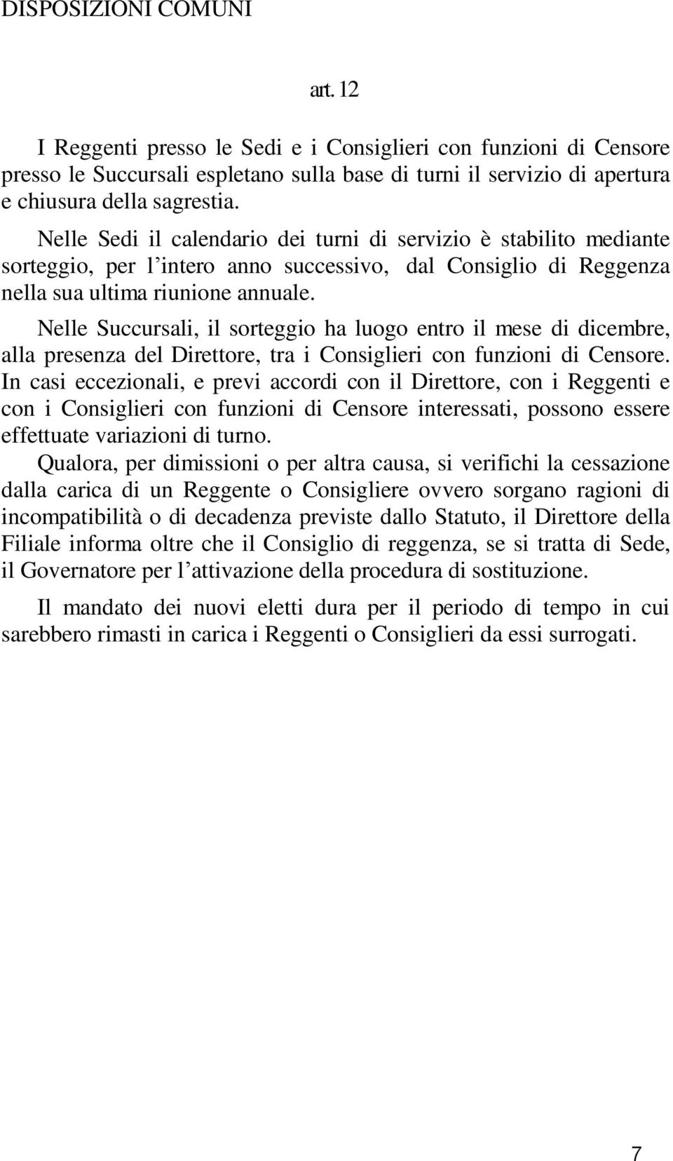 Nelle Succursali, il sorteggio ha luogo entro il mese di dicembre, alla presenza del Direttore, tra i Consiglieri con funzioni di Censore.