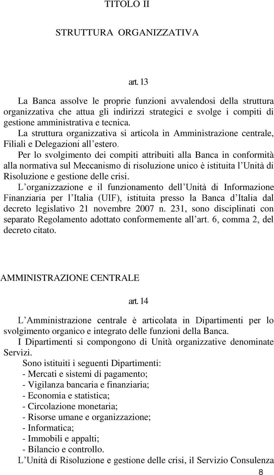 La struttura organizzativa si articola in Amministrazione centrale, Filiali e Delegazioni all estero.