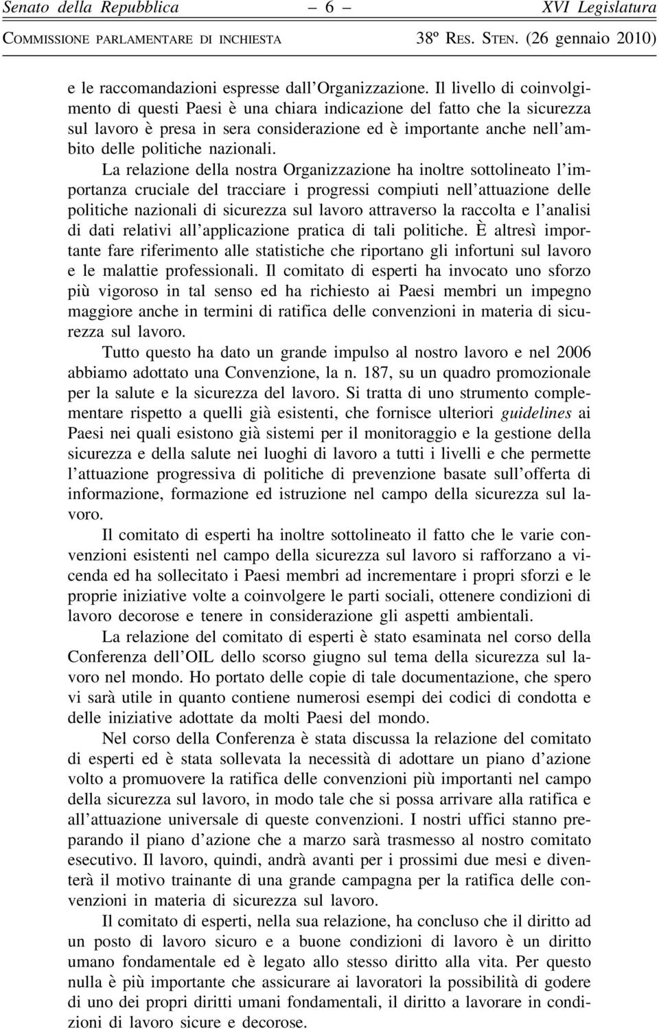 La relazione della nostra Organizzazione ha inoltre sottolineato l importanza cruciale del tracciare i progressi compiuti nell attuazione delle politiche nazionali di sicurezza sul lavoro attraverso