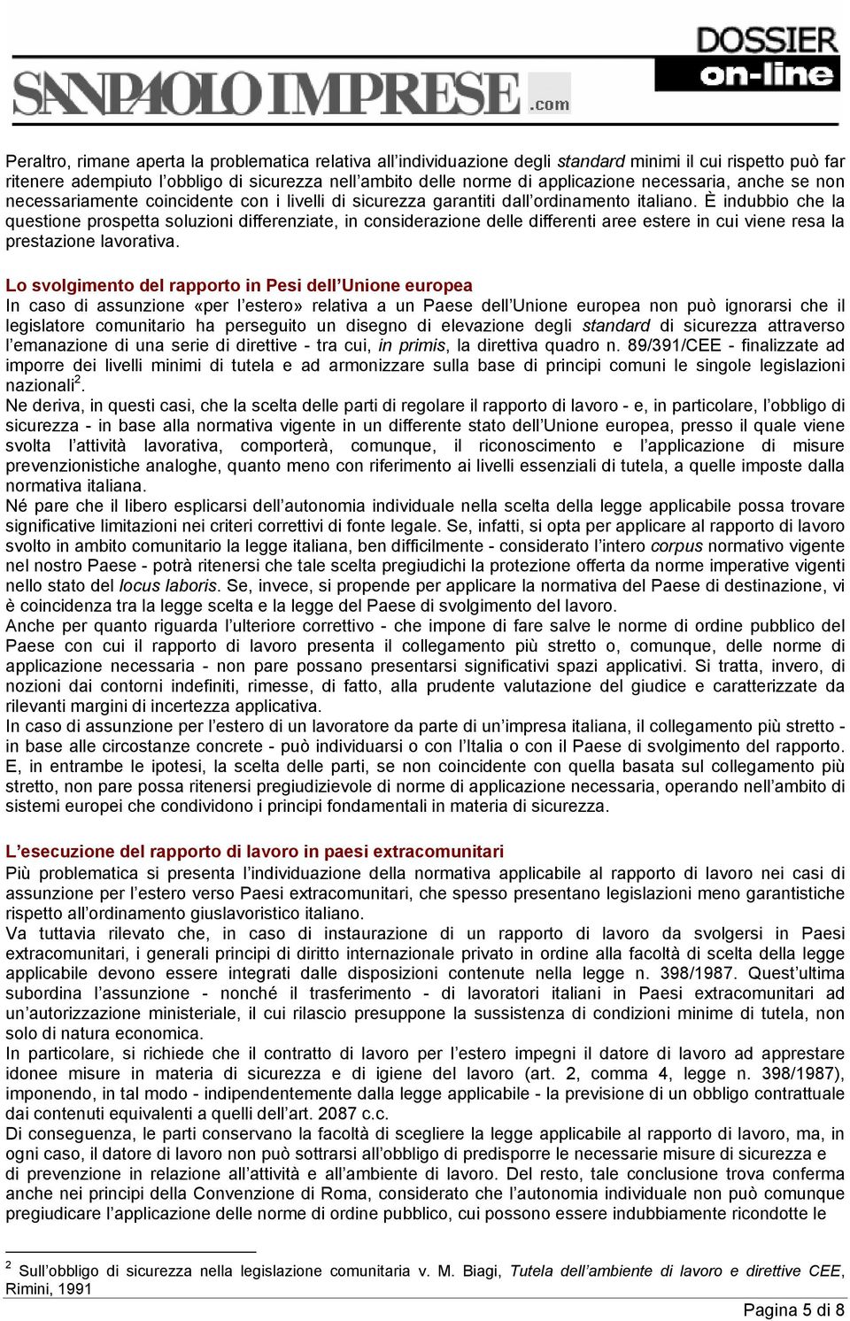 È indubbio che la questione prospetta soluzioni differenziate, in considerazione delle differenti aree estere in cui viene resa la prestazione lavorativa.