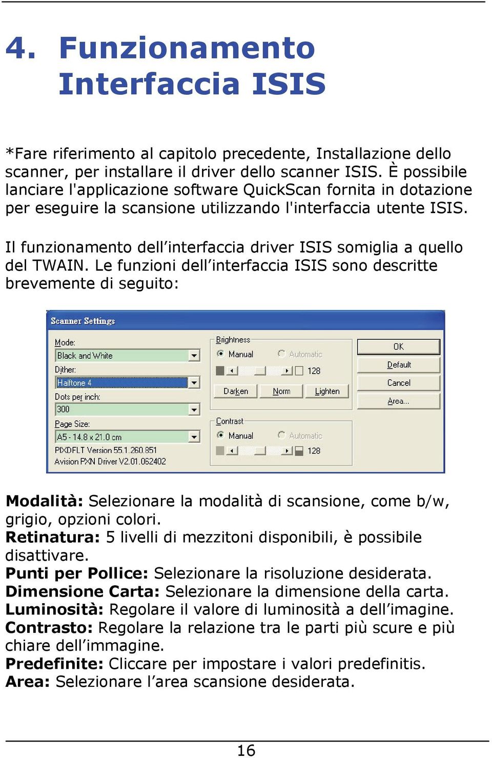 Il funzionamento dell interfaccia driver ISIS somiglia a quello del TWAIN.