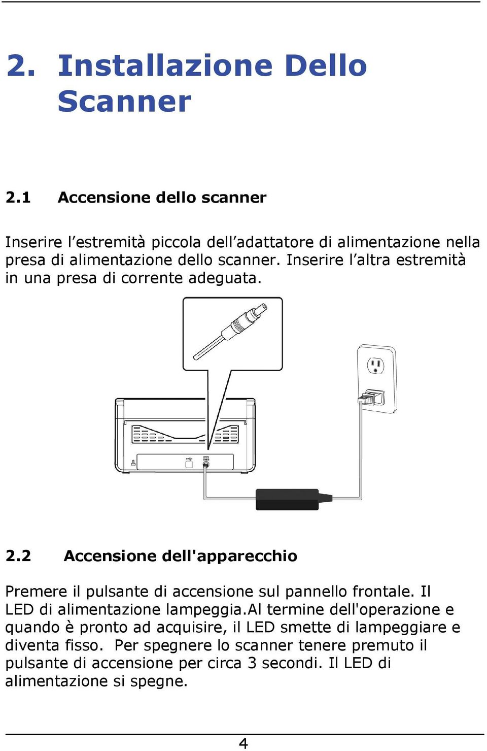 Inserire l altra estremità in una presa di corrente adeguata. 2.