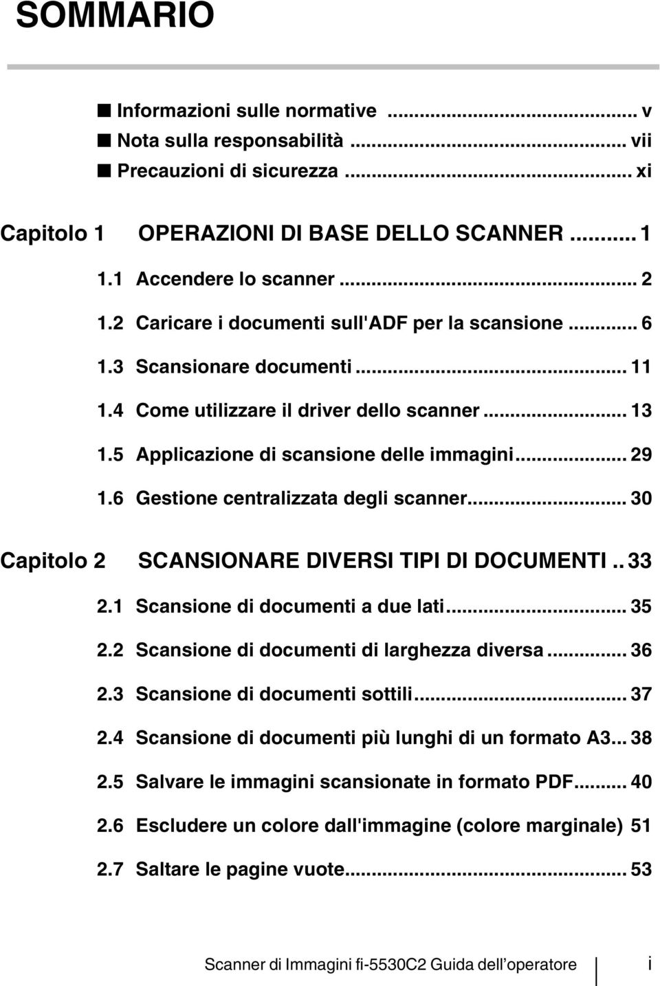 6 Gestione centralizzata degli scanner... 30 Capitolo 2 SCANSIONARE DIVERSI TIPI DI DOCUMENTI.. 33 2.1 Scansione di documenti a due lati... 35 2.2 Scansione di documenti di larghezza diversa... 36 2.