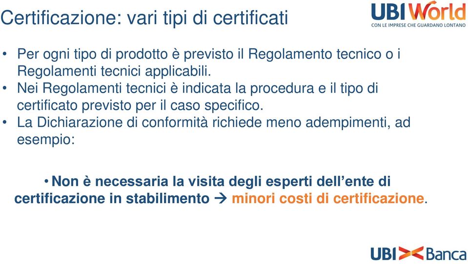 Nei Regolamenti tecnici è indicata la procedura e il tipo di certificato previsto per il caso specifico.