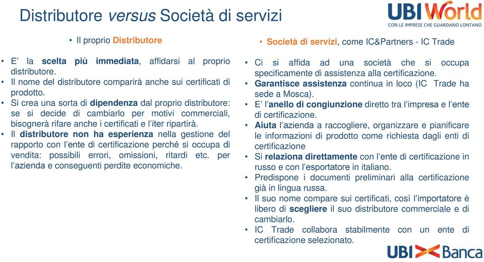 Il distributore non ha esperienza nella gestione del rapporto con l ente di certificazione perché si occupa di vendita: possibili errori, omissioni, ritardi etc.