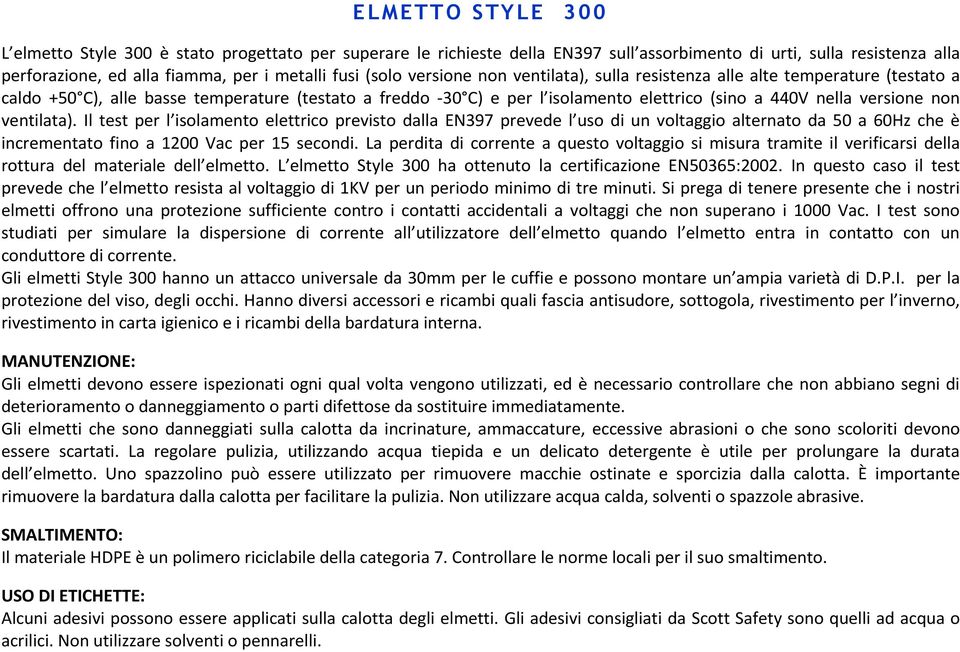 ventilata). Il test per l isolamento elettrico previsto dalla EN397 prevede l uso di un voltaggio alternato da 50 a 60Hz che è incrementato fino a 1200 Vac per 15 secondi.