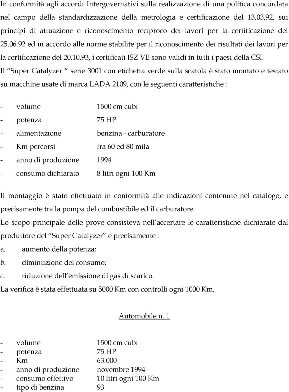 92 ed in accordo alle norme stabilite per il riconoscimento dei risultati dei lavori per la certificazione del 20.10.93, i certificati ISZ VE sono validi in tutti i paesi della CSI.