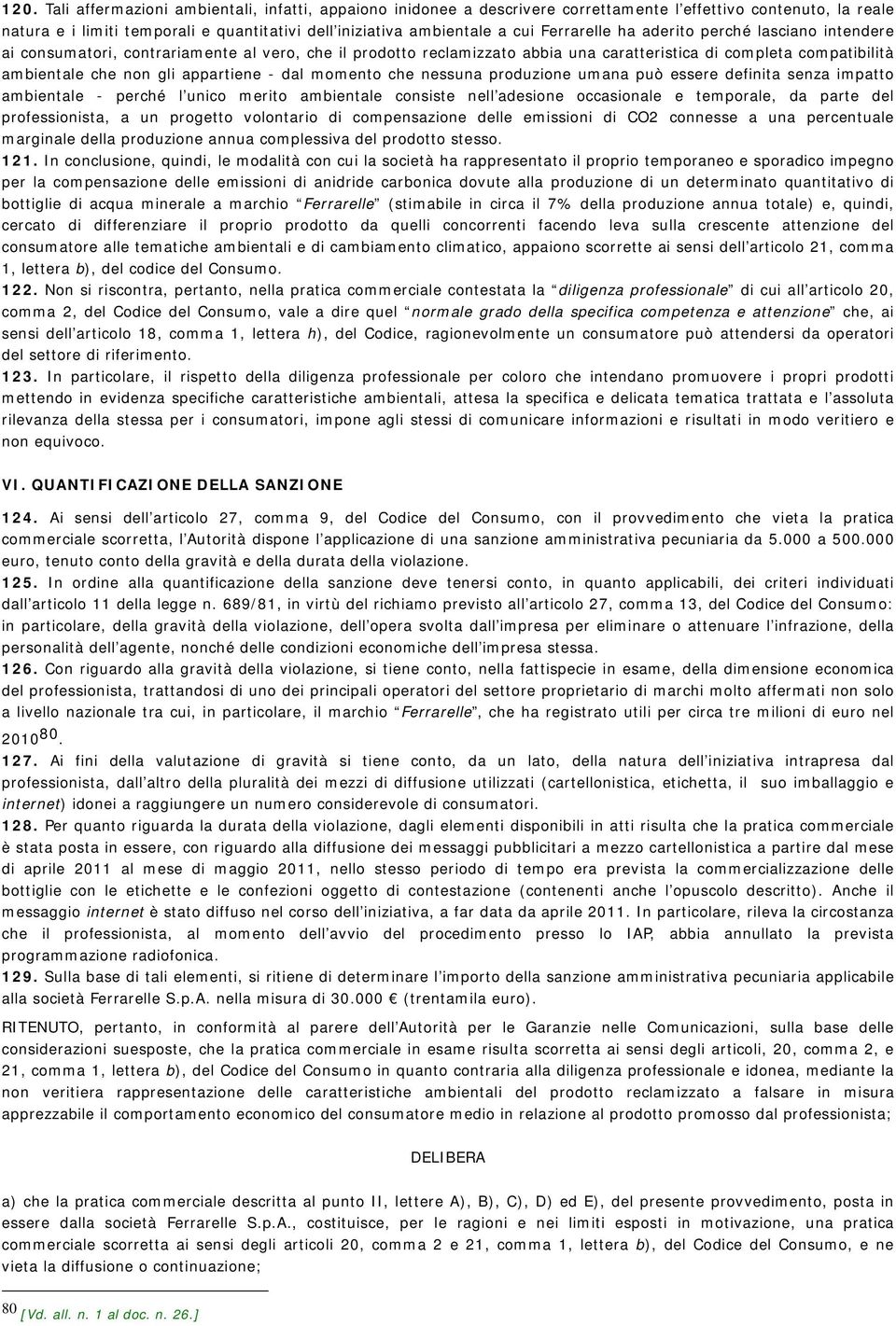 appartiene - dal momento che nessuna produzione umana può essere definita senza impatto ambientale - perché l unico merito ambientale consiste nell adesione occasionale e temporale, da parte del