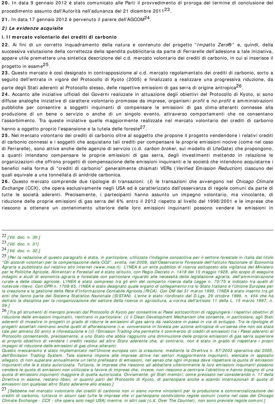 Ai fini di un corretto inquadramento della natura e contenuto del progetto Impatto Zero e, quindi, della successiva valutazione della correttezza della spendita pubblicitaria da parte di Ferrarelle