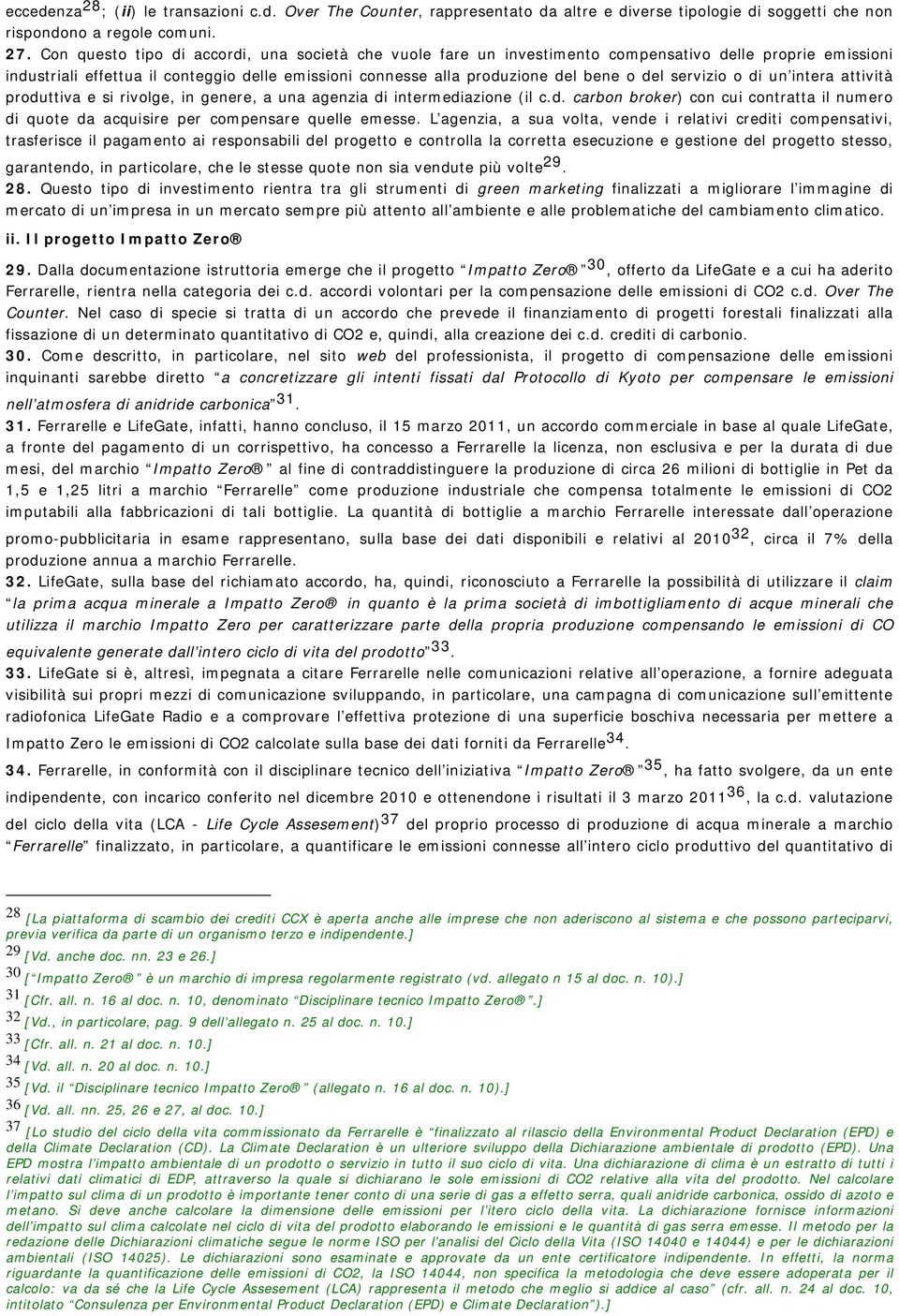 servizio o di un intera attività produttiva e si rivolge, in genere, a una agenzia di intermediazione (il c.d. carbon broker) con cui contratta il numero di quote da acquisire per compensare quelle emesse.