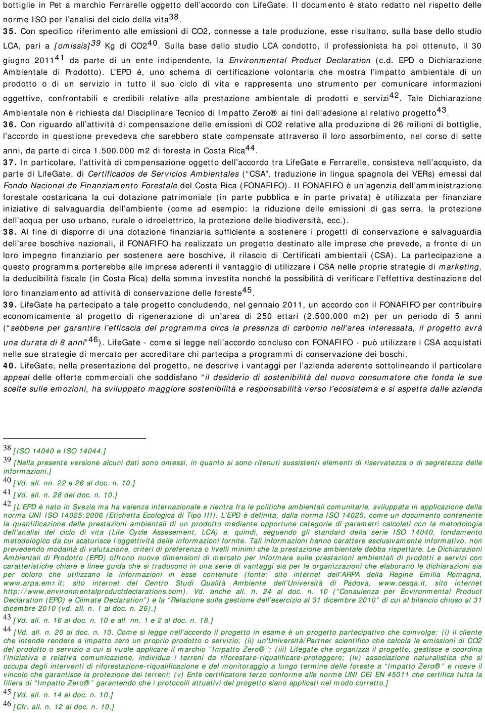 Sulla base dello studio LCA condotto, il professionista ha poi ottenuto, il 30 giugno 2011 41 da parte di un ente indipendente, la Environmental Product Declaration (c.d. EPD o Dichiarazione Ambientale di Prodotto).