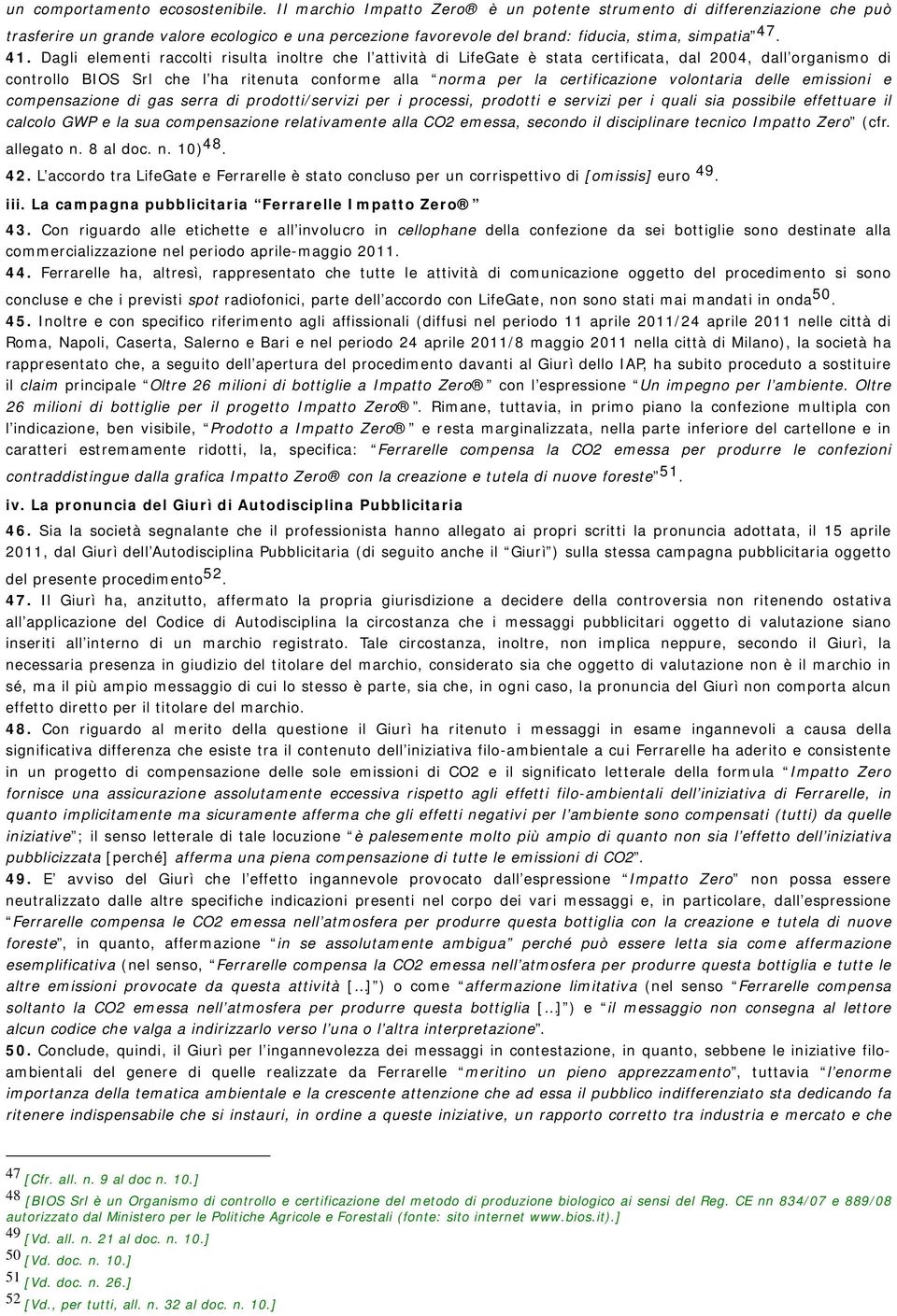 Dagli elementi raccolti risulta inoltre che l attività di LifeGate è stata certificata, dal 2004, dall organismo di controllo BIOS Srl che l ha ritenuta conforme alla norma per la certificazione