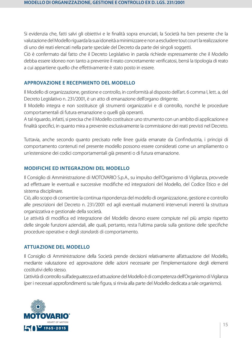 Ciò è confermato dal fatto che il Decreto Legislativo in parola richiede espressamente che il Modello debba essere idoneo non tanto a prevenire il reato concretamente verificatosi, bensì la tipologia