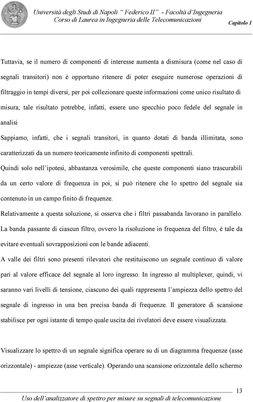 segnali transitori, in quanto dotati di banda illimitata, sono caratterizzati da un numero teoricamente infinito di componenti spettrali.