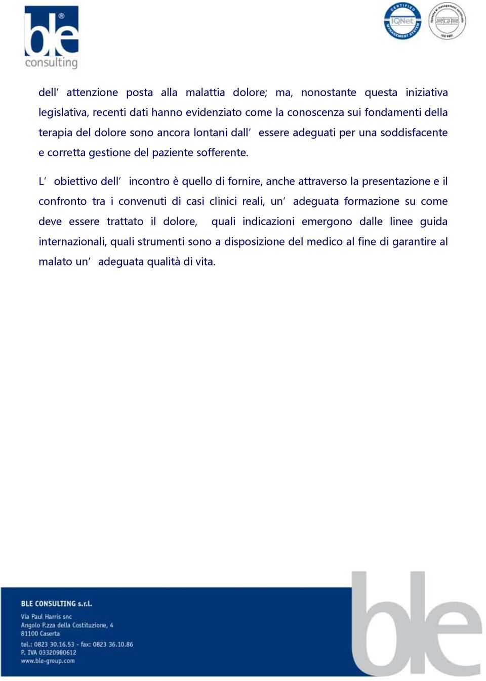 L obiettivo dell incontro è quello di fornire, anche attraverso la presentazione e il confronto tra i convenuti di casi clinici reali, un adeguata formazione su