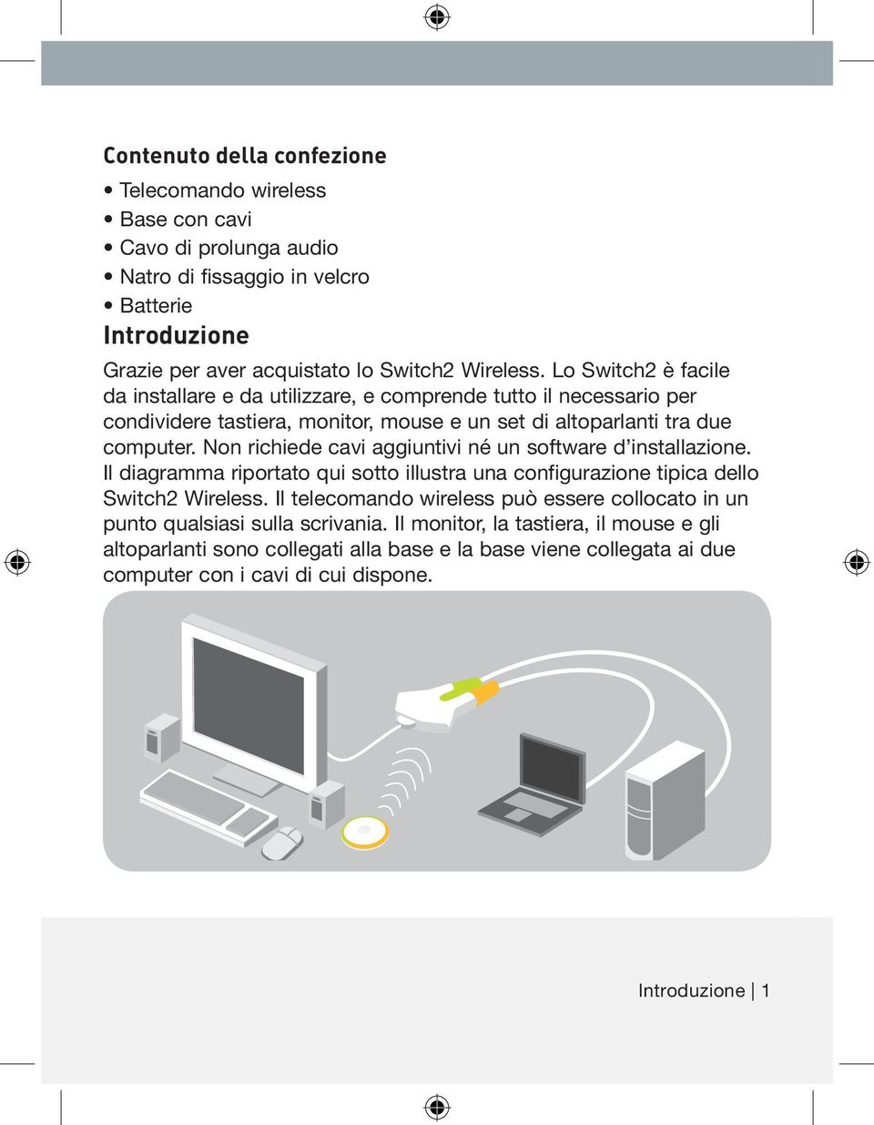 Non richiede cavi aggiuntivi né un software d installazione. Il diagramma riportato qui sotto illustra una configurazione tipica dello Switch2 Wireless.