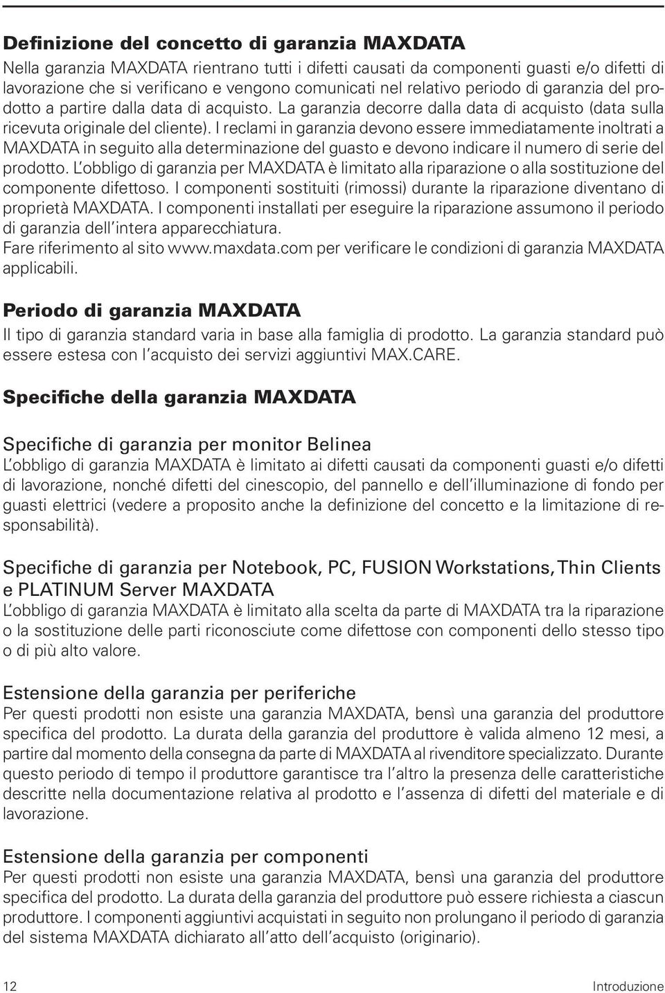 I reclami in garanzia devono essere immediatamente inoltrati a MAXDATA in seguito alla determinazione del guasto e devono indicare il numero di serie del prodotto.