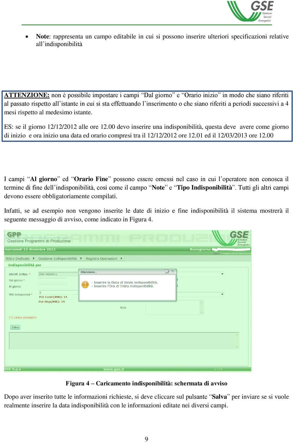 ES: se il giorno 12/12/2012 alle ore 12.00 devo inserire una indisponibilità, questa deve avere come giorno di inizio e ora inizio una data ed orario compresi tra il 12/12/2012 ore 12.